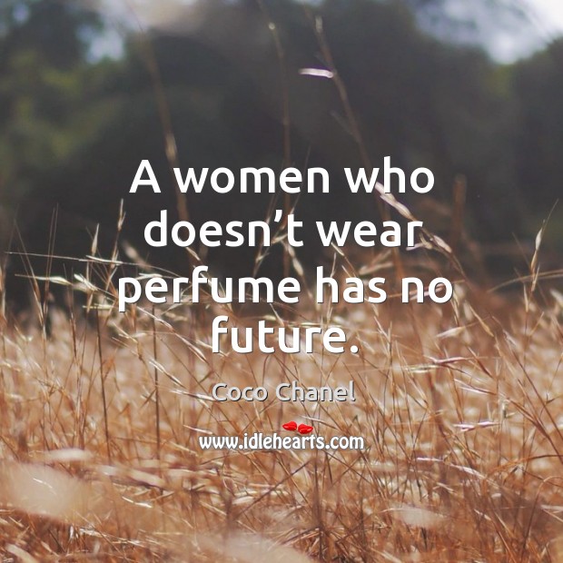 A women who doesn’t wear perfume has no future. Coco Chanel Picture Quote