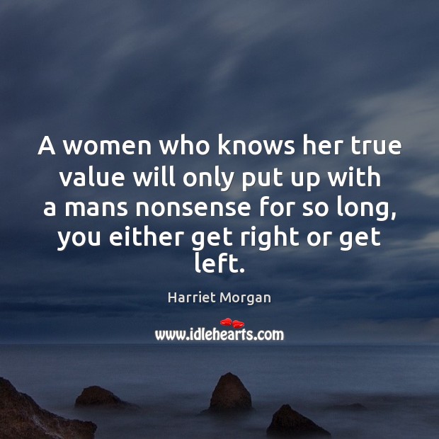 A women who knows her true value will only put up with Harriet Morgan Picture Quote