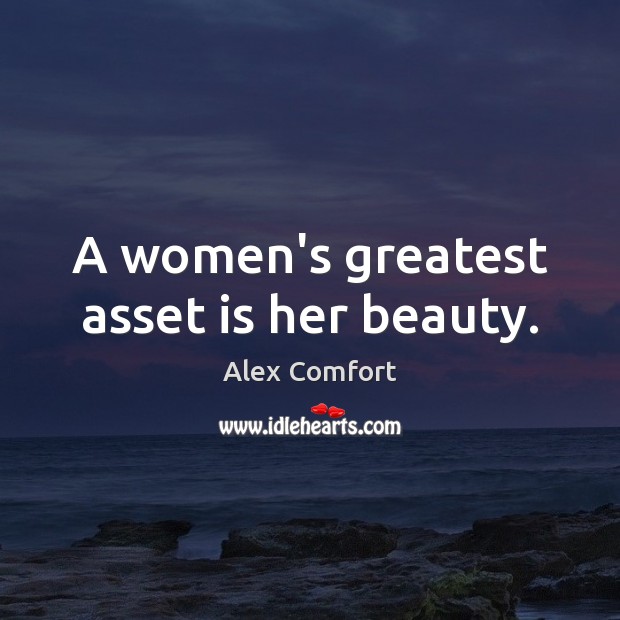 A women’s greatest asset is her beauty. Alex Comfort Picture Quote