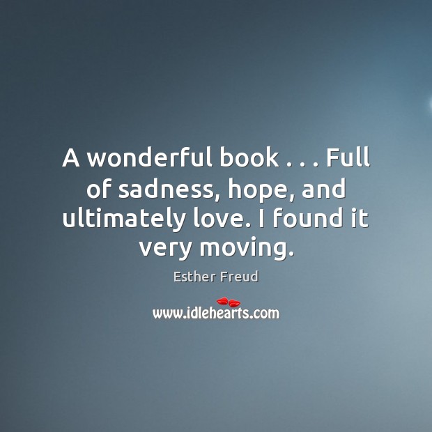 A wonderful book . . . Full of sadness, hope, and ultimately love. I found it very moving. Esther Freud Picture Quote