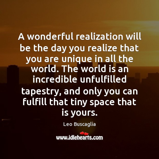 A wonderful realization will be the day you realize that you are Leo Buscaglia Picture Quote