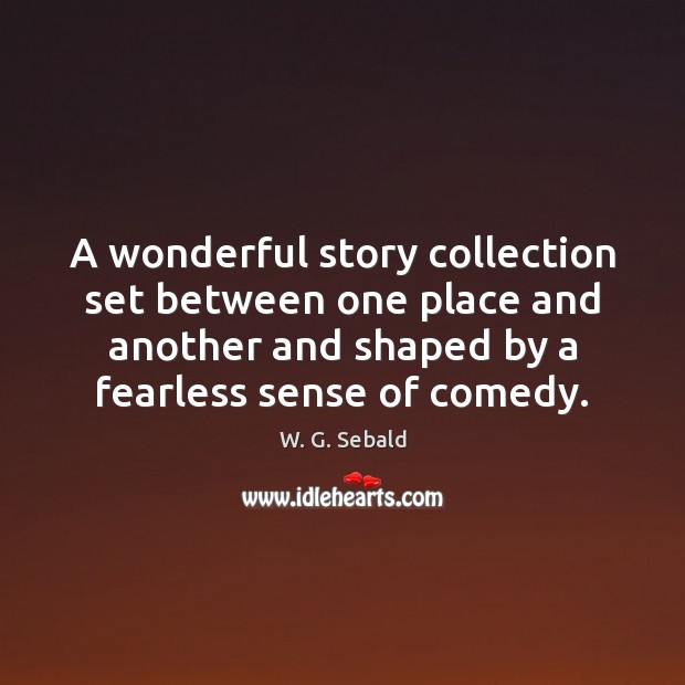 A wonderful story collection set between one place and another and shaped W. G. Sebald Picture Quote
