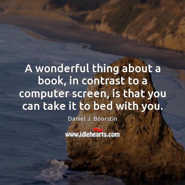A wonderful thing about a book, in contrast to a computer screen, Daniel J. Boorstin Picture Quote