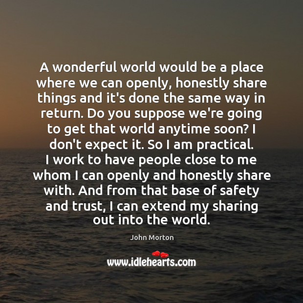 A wonderful world would be a place where we can openly, honestly John Morton Picture Quote