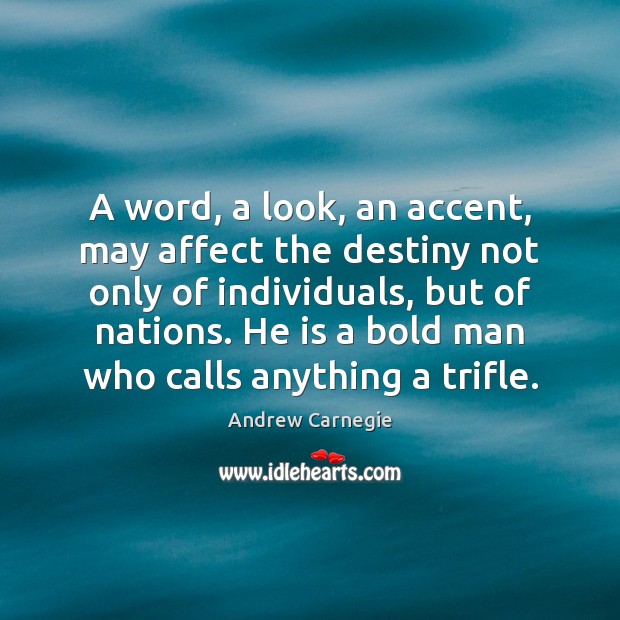 A word, a look, an accent, may affect the destiny not only Andrew Carnegie Picture Quote