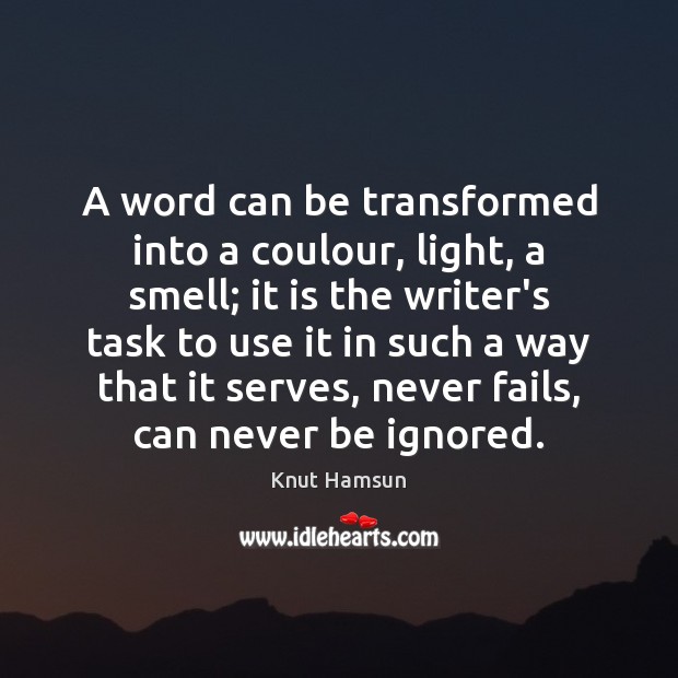 A word can be transformed into a coulour, light, a smell; it Knut Hamsun Picture Quote