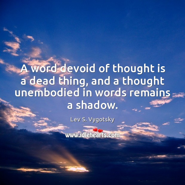 A word devoid of thought is a dead thing, and a thought Lev S. Vygotsky Picture Quote