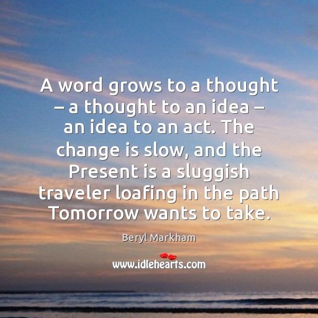 A word grows to a thought – a thought to an idea – an Image