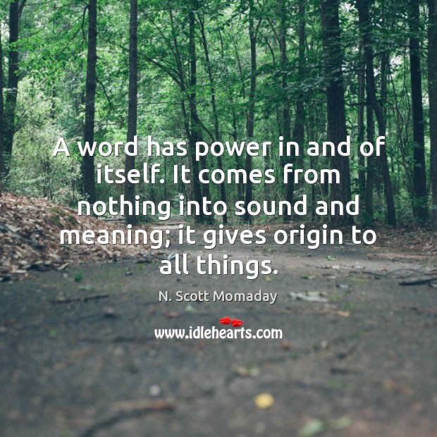 A word has power in and of itself. It comes from nothing N. Scott Momaday Picture Quote