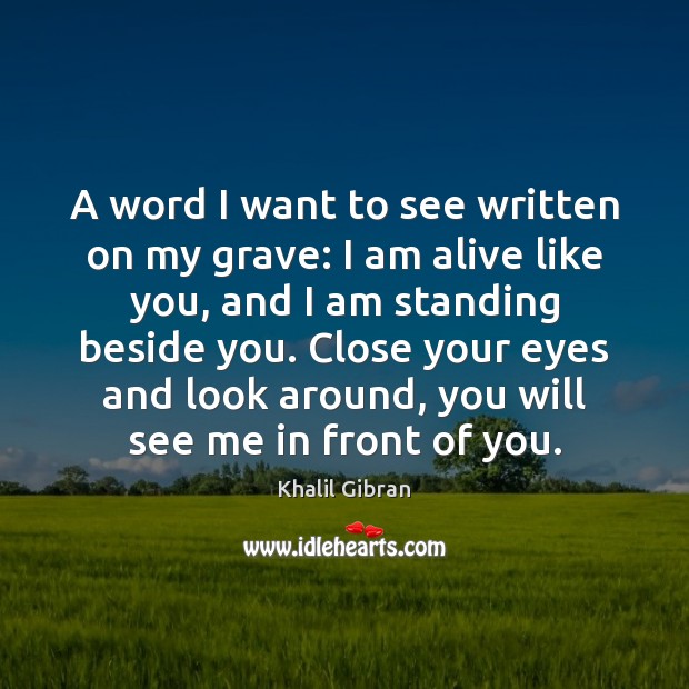 A word I want to see written on my grave: I am Khalil Gibran Picture Quote