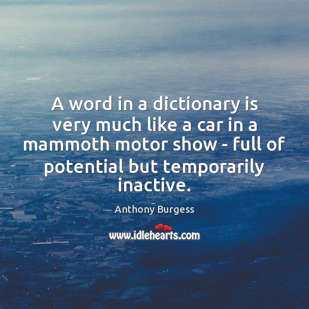 A word in a dictionary is very much like a car in Anthony Burgess Picture Quote