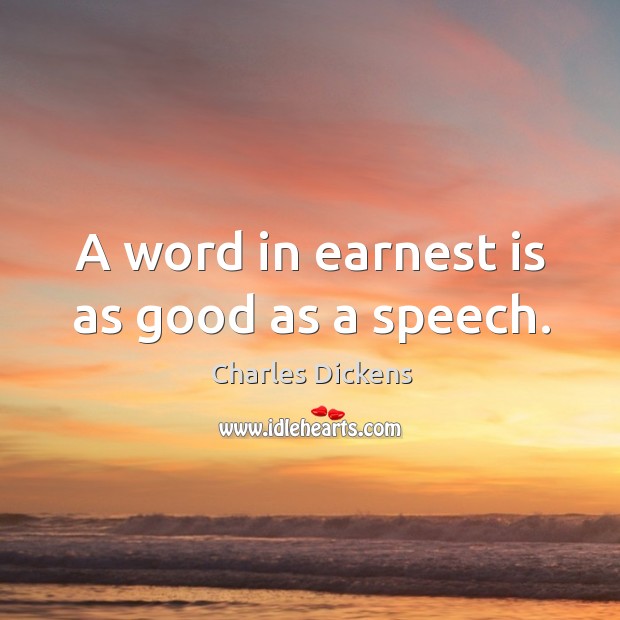 A word in earnest is as good as a speech. Charles Dickens Picture Quote