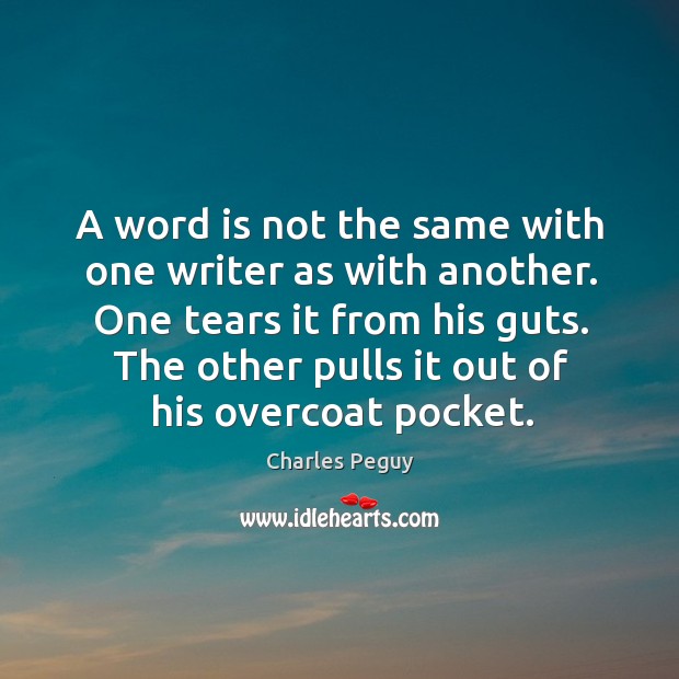 A word is not the same with one writer as with another. One tears it from his guts. Image