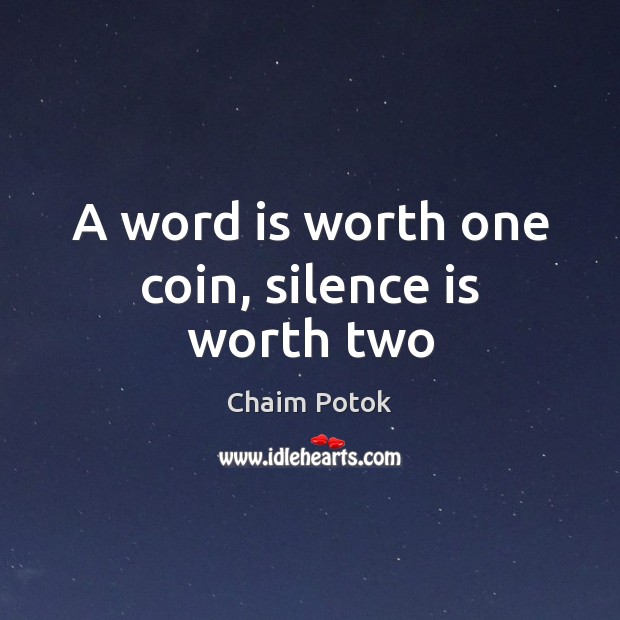 A word is worth one coin, silence is worth two Chaim Potok Picture Quote