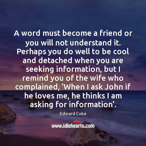 A word must become a friend or you will not understand it. Edward Coke Picture Quote