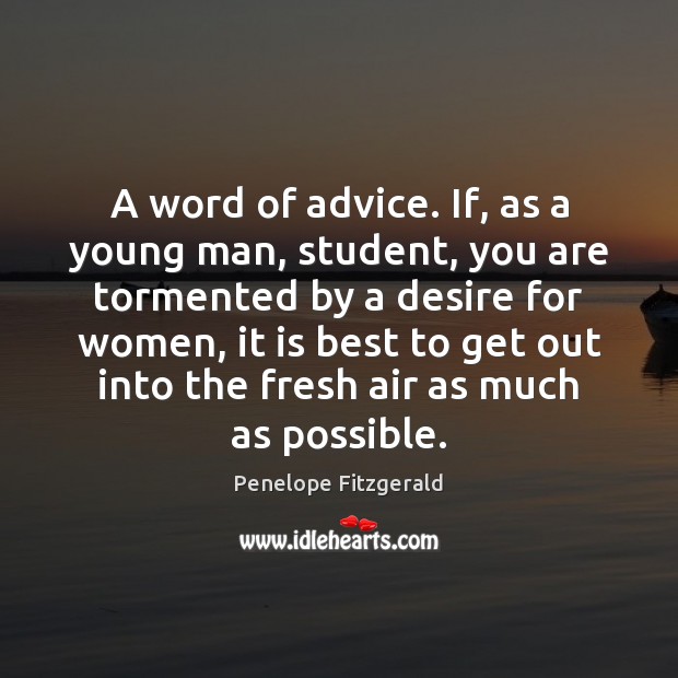 A word of advice. If, as a young man, student, you are Penelope Fitzgerald Picture Quote