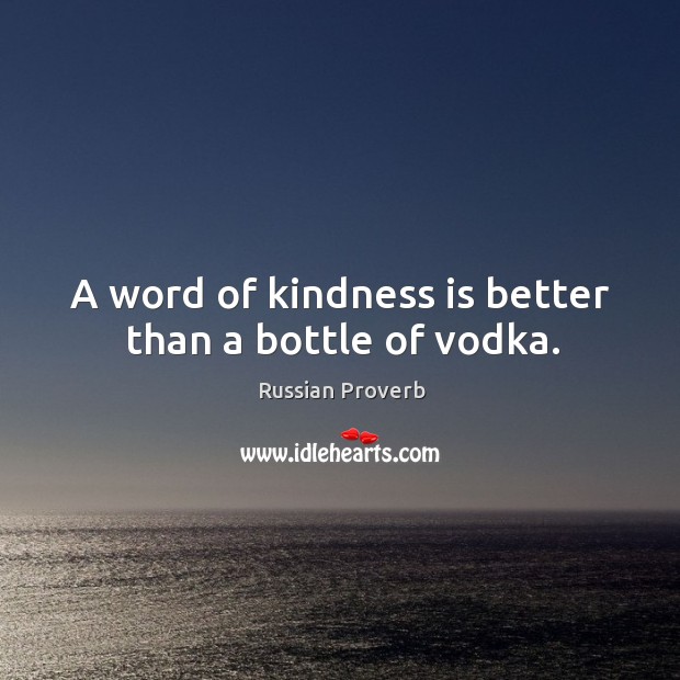 A word of kindness is better than a bottle of vodka. Kindness Quotes Image