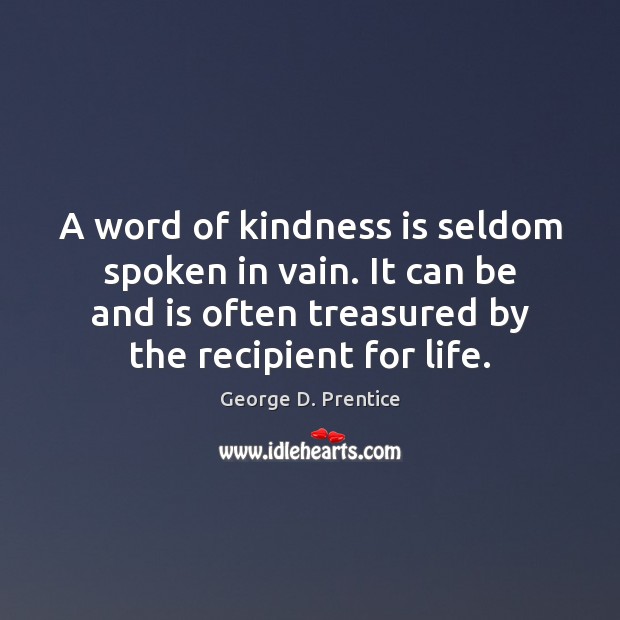 A word of kindness is seldom spoken in vain. It can be George D. Prentice Picture Quote
