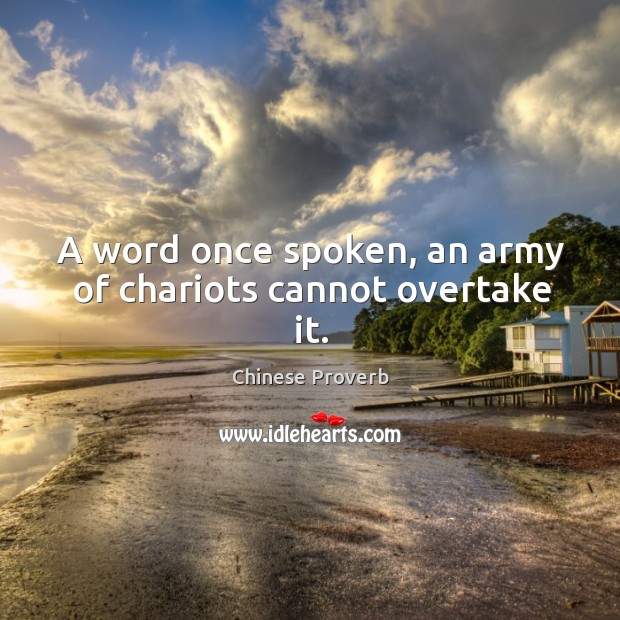 A word once spoken, an army of chariots cannot overtake it. Image