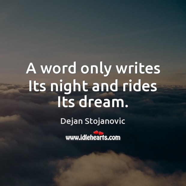 A word only writes Its night and rides Its dream. Dejan Stojanovic Picture Quote