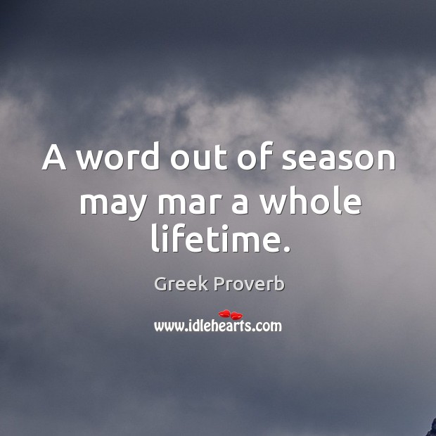 A word out of season may mar a whole lifetime. Greek Proverbs Image