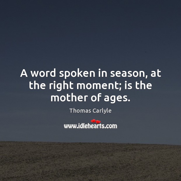 A word spoken in season, at the right moment; is the mother of ages. Image