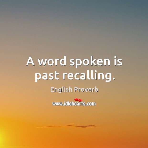 A word spoken is past recalling. English Proverbs Image