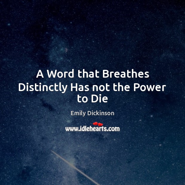 A Word that Breathes Distinctly Has not the Power to Die Emily Dickinson Picture Quote