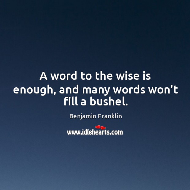 A word to the wise is enough, and many words won’t fill a bushel. Image