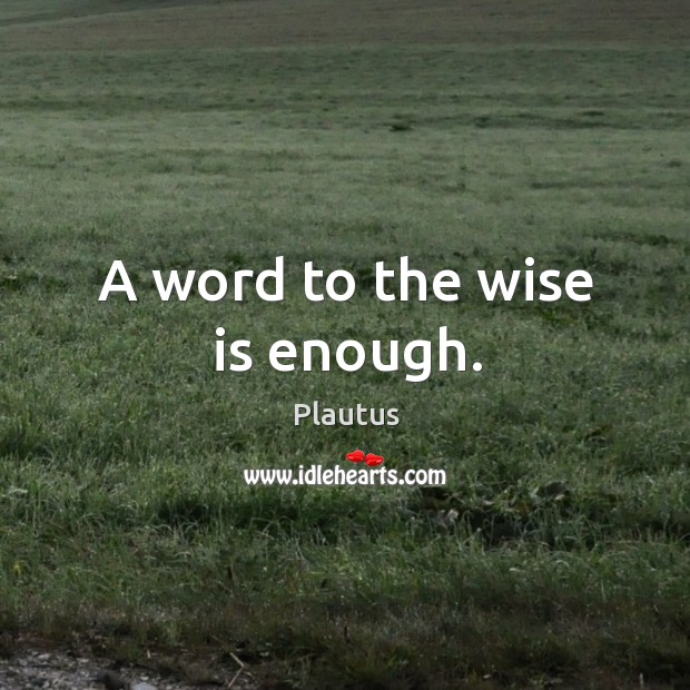 A word to the wise is enough. Plautus Picture Quote