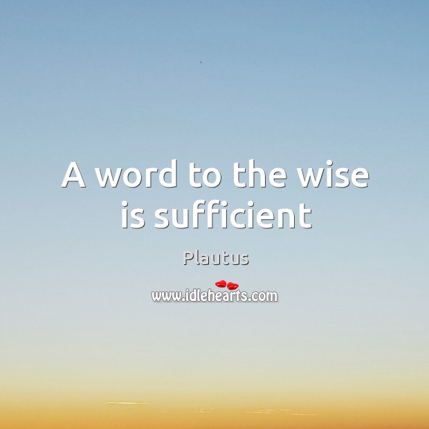 A word to the wise is sufficient Plautus Picture Quote