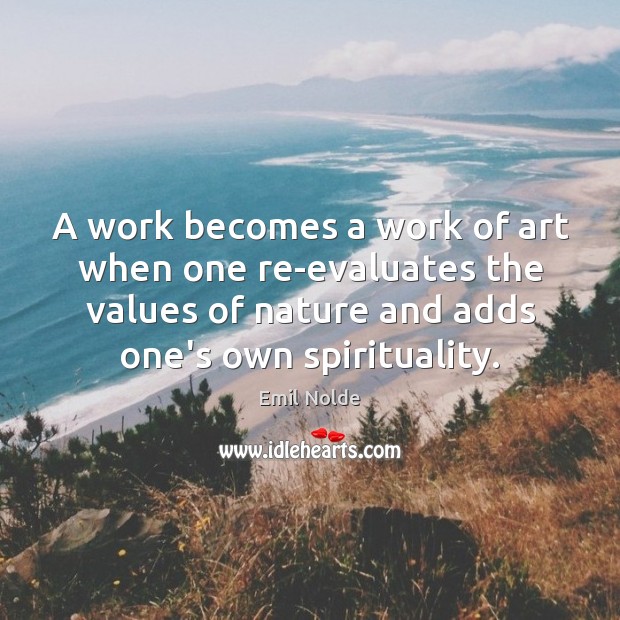 A work becomes a work of art when one re-evaluates the values Emil Nolde Picture Quote