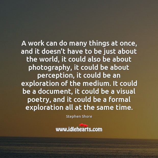 A work can do many things at once, and it doesn’t have Stephen Shore Picture Quote