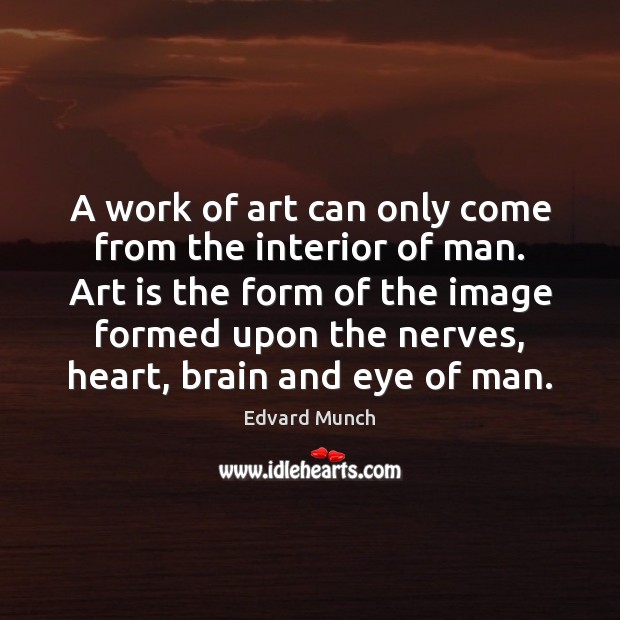 A work of art can only come from the interior of man. Art Quotes Image