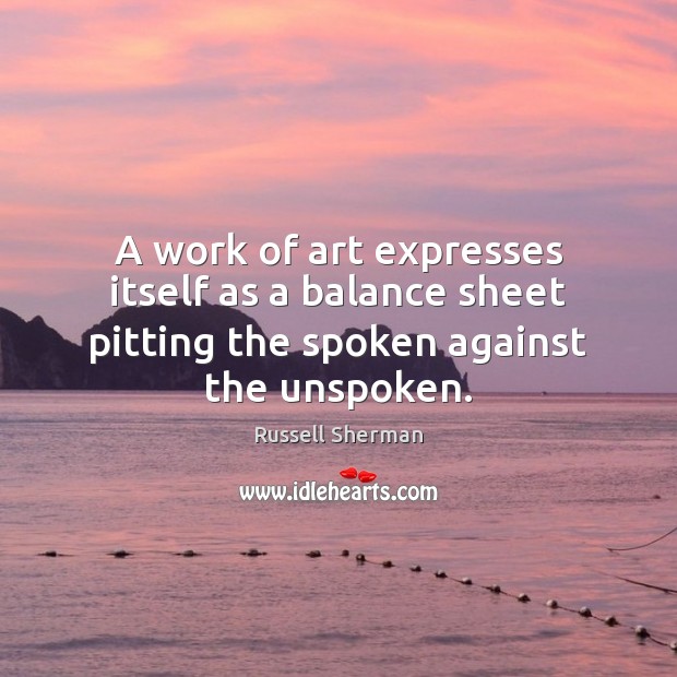 A work of art expresses itself as a balance sheet pitting the spoken against the unspoken. Image