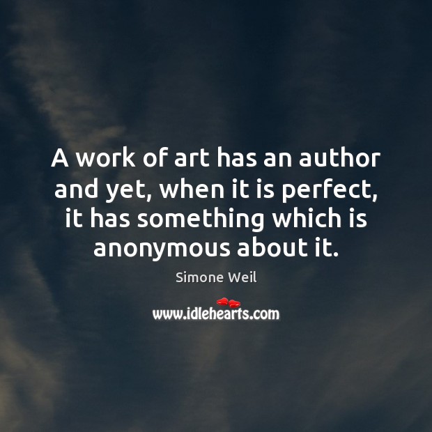 A work of art has an author and yet, when it is Simone Weil Picture Quote