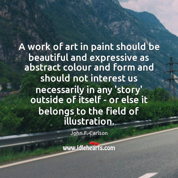 A work of art in paint should be beautiful and expressive as John F. Carlson Picture Quote