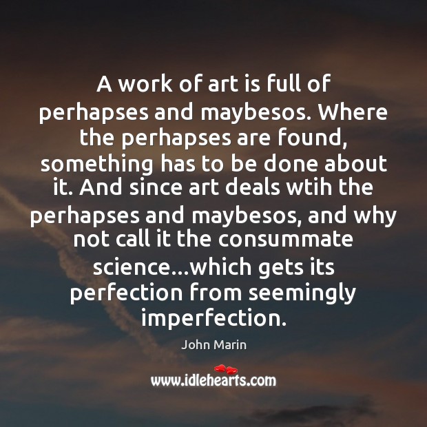 A work of art is full of perhapses and maybesos. Where the Imperfection Quotes Image
