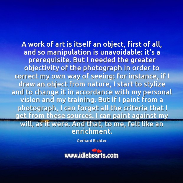 A work of art is itself an object, first of all, and Gerhard Richter Picture Quote