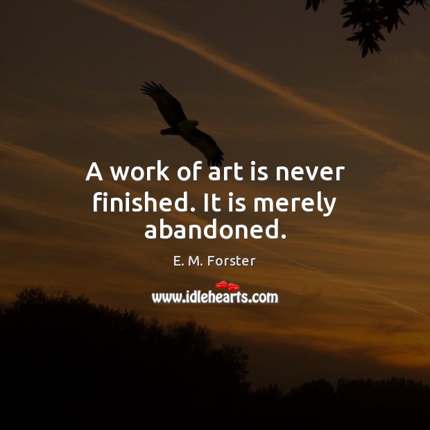 A work of art is never finished. It is merely abandoned. Art Quotes Image
