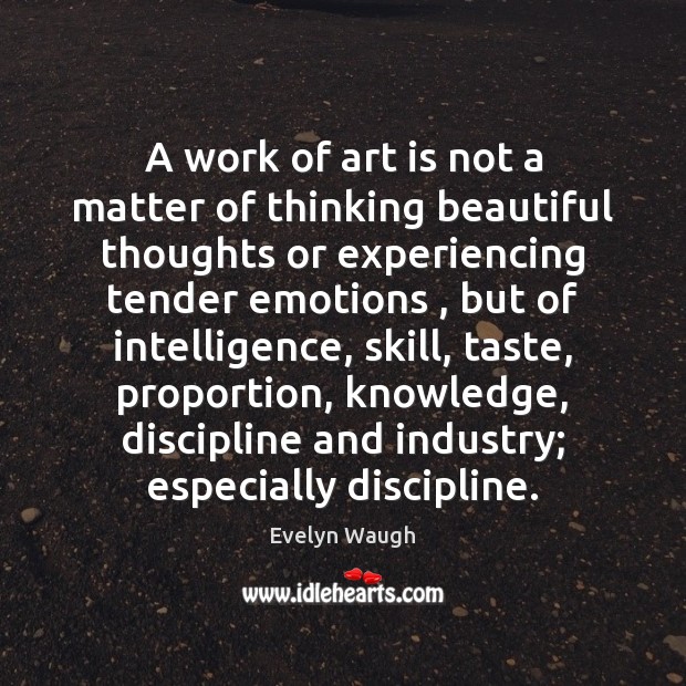 A work of art is not a matter of thinking beautiful thoughts Evelyn Waugh Picture Quote