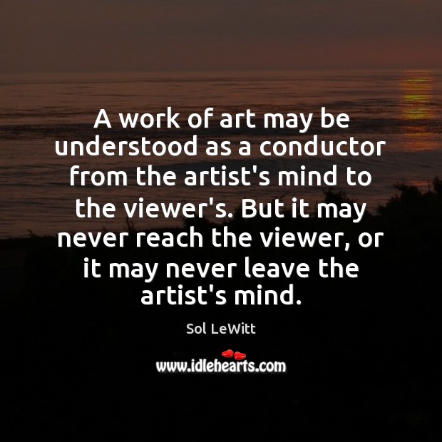 A work of art may be understood as a conductor from the Sol LeWitt Picture Quote