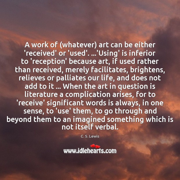 A work of (whatever) art can be either ‘received’ or ‘used’. …’Using’ C. S. Lewis Picture Quote