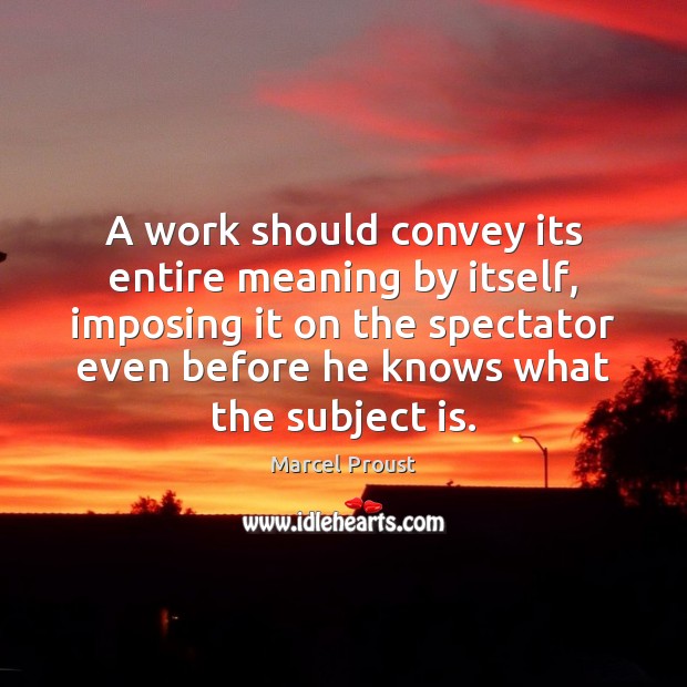 A work should convey its entire meaning by itself, imposing it on Marcel Proust Picture Quote