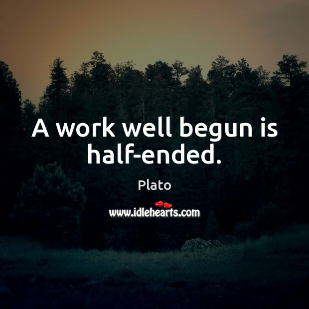A work well begun is half-ended. Plato Picture Quote