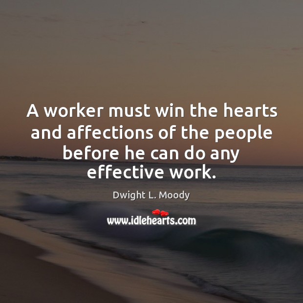 A worker must win the hearts and affections of the people before Dwight L. Moody Picture Quote