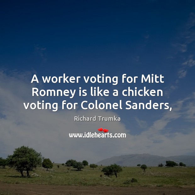 A worker voting for Mitt Romney is like a chicken voting for Colonel Sanders, Image