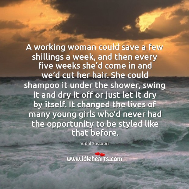 A working woman could save a few shillings a week Vidal Sassoon Picture Quote