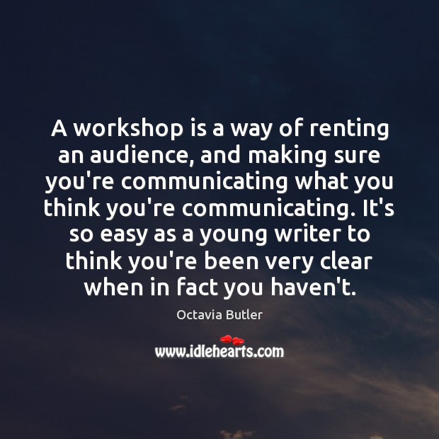 A workshop is a way of renting an audience, and making sure Octavia Butler Picture Quote