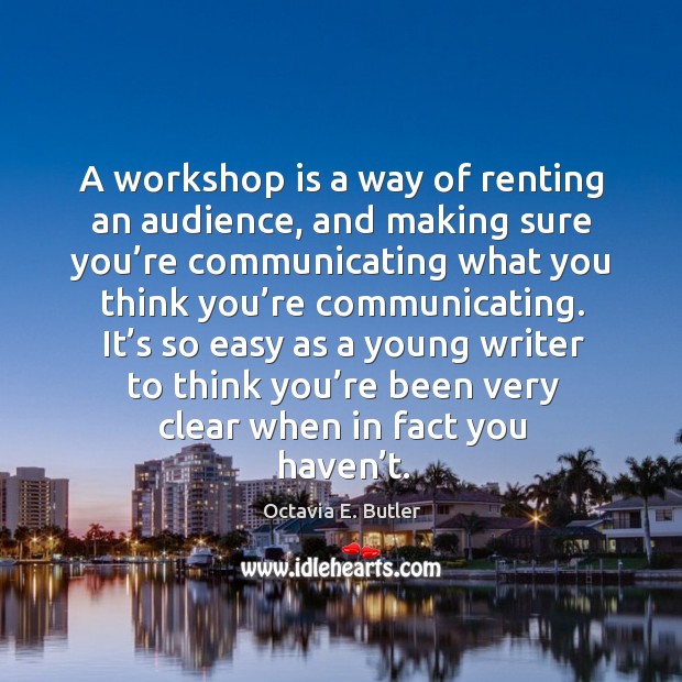 A workshop is a way of renting an audience Octavia E. Butler Picture Quote